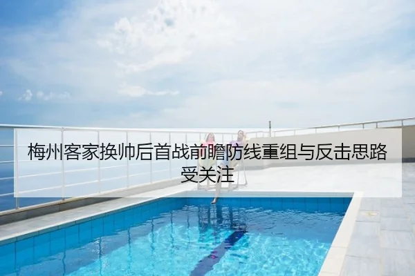 梅州客家换帅后首战前瞻防线重组与反击思路受关注
