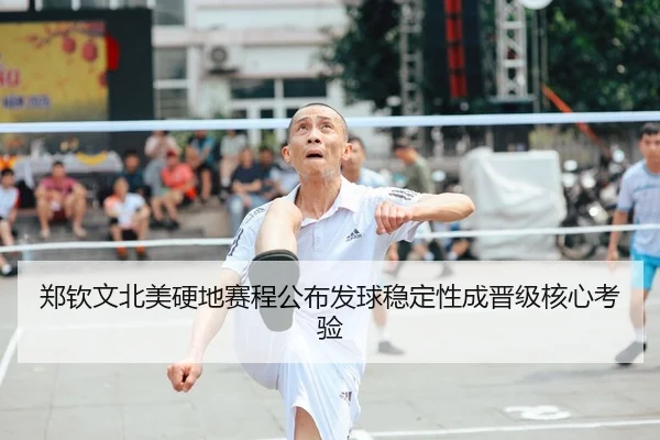 郑钦文北美硬地赛程公布发球稳定性成晋级核心考验